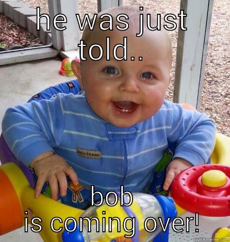 funny funny - HE WAS JUST TOLD.. BOB IS COMING OVER! Misc