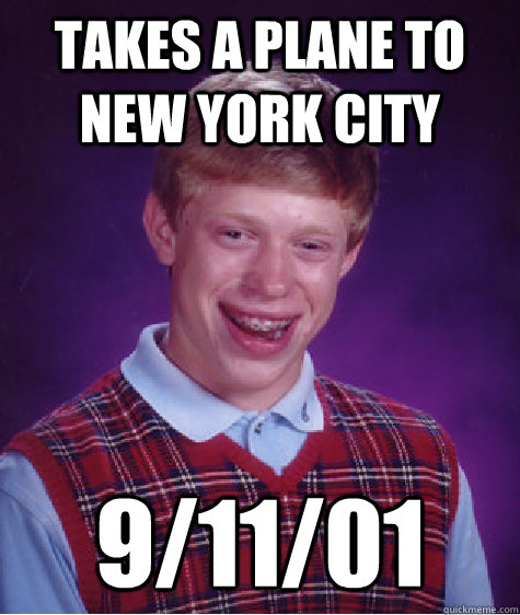 TAKES A PLANE TO NEW YORK CITY 9/11/01  Bad Luck Brian