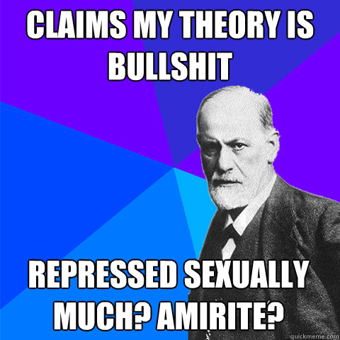 CLAIMS MY THEORY IS BULLSHIT REPRESSED SEXUALLY MUCH? AMIRITE?  Scumbag Freud