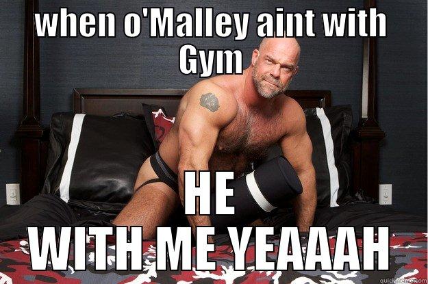 bitchy mick - WHEN O'MALLEY AINT WITH GYM HE WITH ME YEAAAH Gorilla Man