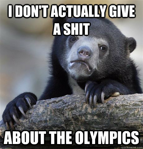 I don't actually give a shit about the olympics - I don't actually give a shit about the olympics  Confession Bear