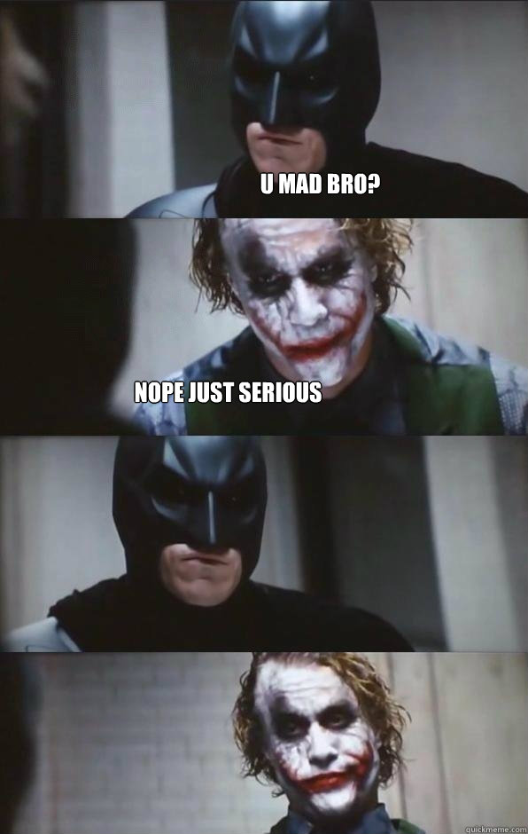 U mad bro? nope just serious   Batman Panel