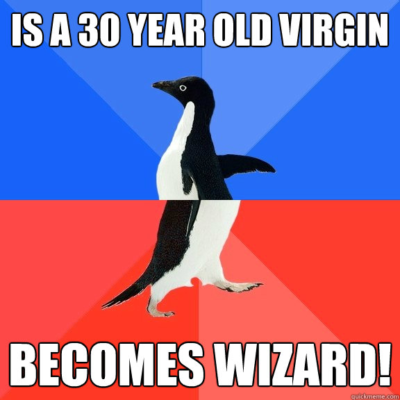 Is a 30 year old virgin BEcOMES WIZARD!  Socially Awkward Awesome Penguin