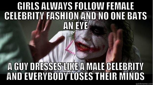 GIRLS ALWAYS FOLLOW FEMALE CELEBRITY FASHION AND NO ONE BATS AN EYE A GUY DRESSES LIKE A MALE CELEBRITY AND EVERYBODY LOSES THEIR MINDS Joker Mind Loss