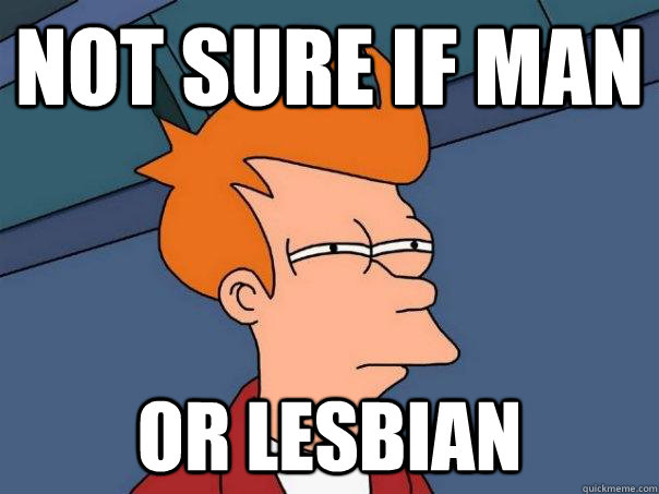 Not sure if man Or lesbian  Futurama Fry