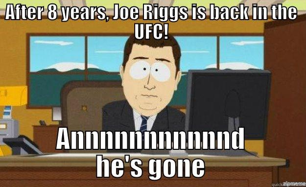 After 8 years, Joe Riggs is back in the UFC - AFTER 8 YEARS, JOE RIGGS IS BACK IN THE UFC! ANNNNNNNNNNND HE'S GONE aaaand its gone