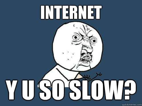 Internet Y U SO SLOW? - Internet Y U SO SLOW?  Y U No