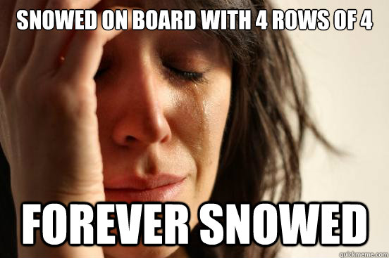 snowed on board with 4 rows of 4  Forever snowed  First World Problems