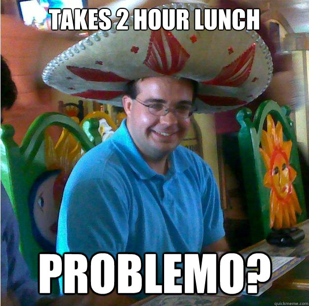 Takes 2 Hour lunch Problemo? - Takes 2 Hour lunch Problemo?  Kyle found a sombrero