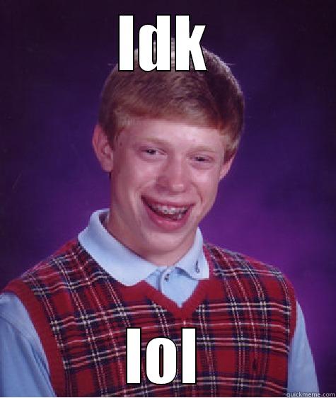 IDK LOL Bad Luck Brian