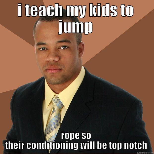 i teach em - I TEACH MY KIDS TO JUMP ROPE SO THEIR CONDITIONING WILL BE TOP NOTCH Successful Black Man