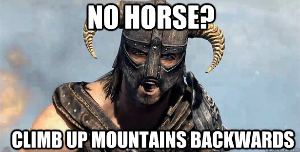 no horse? Climb up mountains backwards  skyrim