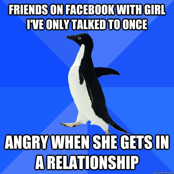 friends on facebook with girl i've only talked to once angry when she gets in a relationship  Socially Awkward Penguin