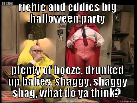 RICHIE AND EDDIES BIG HALLOWEEN PARTY PLENTY OF BOOZE, DRUNKED UP BABES, SHAGGY, SHAGGY SHAG, WHAT DO YA THINK?  Misc