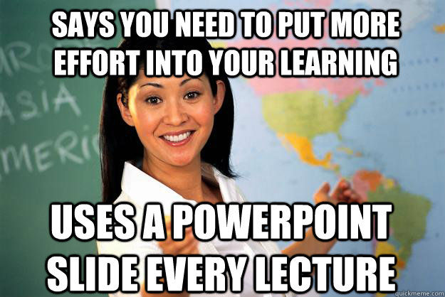 Says you need to put more effort into your learning uses a powerpoint slide every lecture  Unhelpful High School Teacher