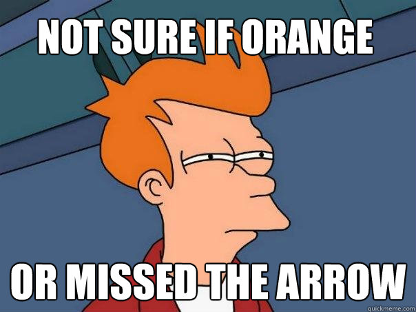 Not sure if orange  or missed the arrow  Futurama Fry