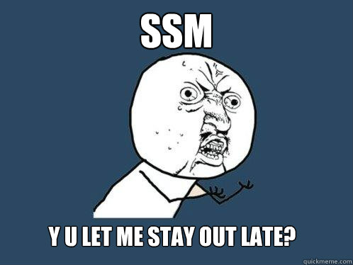 ssm y u let me stay out late? - ssm y u let me stay out late?  Y U No