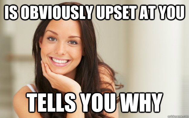 Is obviously upset at you Tells you why - Is obviously upset at you Tells you why  Good Girl Gina