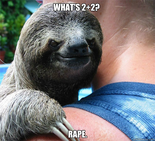 What's 2+2? Rape.  Suspiciously Evil Sloth