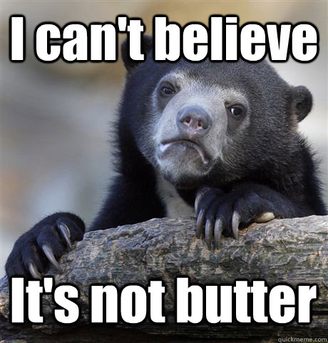 I can't believe It's not butter - I can't believe It's not butter  Confession Bear