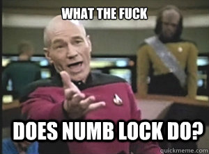 what the fuck does numb lock do?  Annoyed Picard