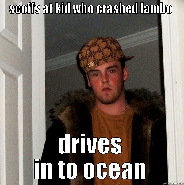 SCOFFS AT KID WHO CRASHED LAMBO DRIVES IN TO OCEAN Scumbag Steve