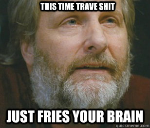 This time trave shit just fries your brain  Jeff Daniels