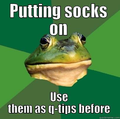 PUTTING SOCKS ON USE THEM AS Q-TIPS BEFORE Foul Bachelor Frog