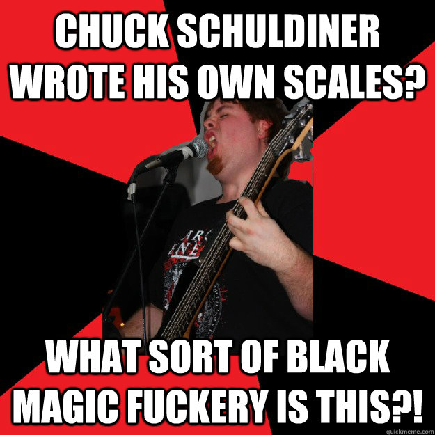 Chuck Schuldiner wrote his own scales? What sort of black magic fuckery is this?!  