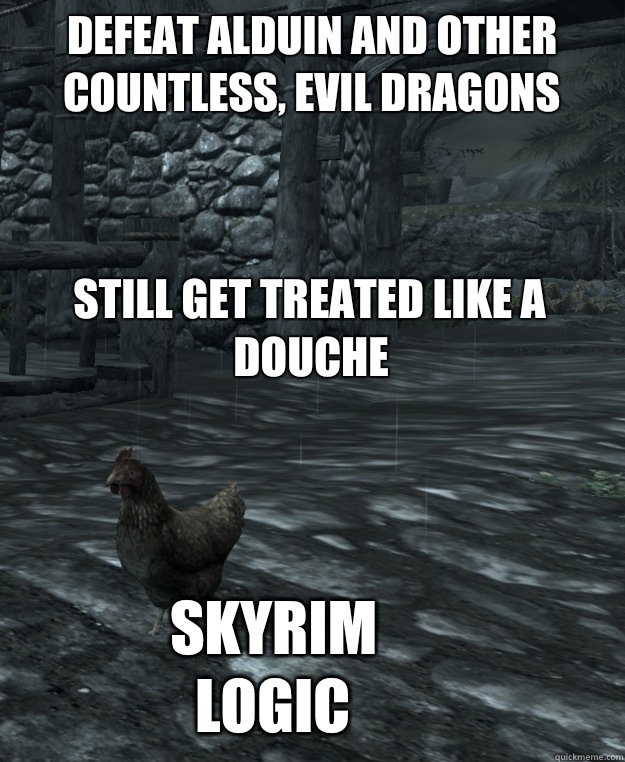 Defeat alduin and other countless, evil dragons

 Still get treated like a douche Skyrim logic  Skyrim Logic