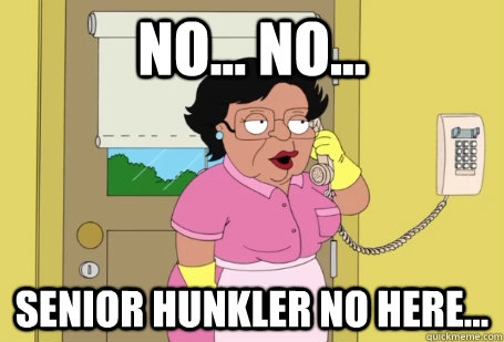 no... no... senior hunkler no here...  Consuela