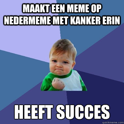 Maakt een meme op nedermeme met kanker erin heeft succes  Success Kid