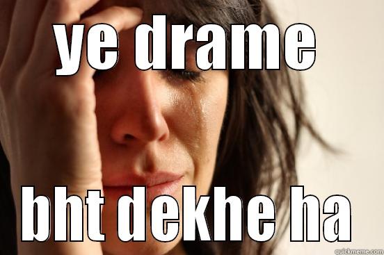 YE DRAME BHT DEKHE HA First World Problems