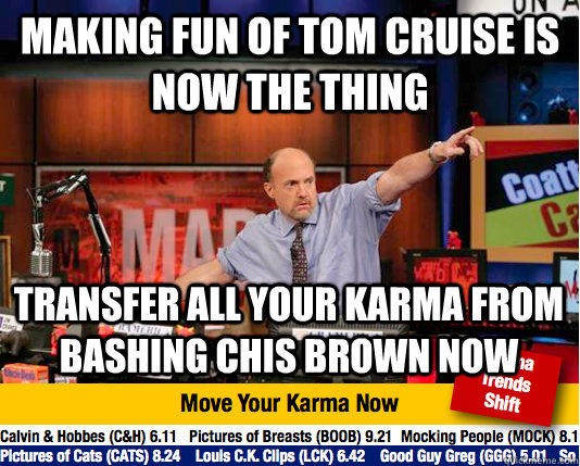 Making fun of tom cruise is now the thing transfer all your karma from bashing chis brown now  Mad Karma with Jim Cramer