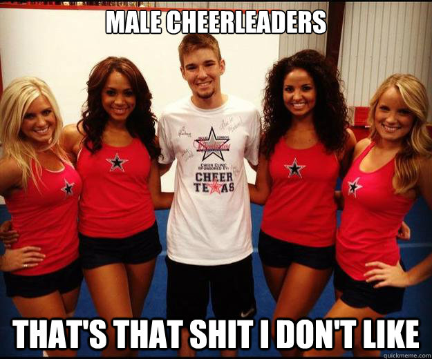 Male Cheerleaders That's that shit I don't like - Male Cheerleaders That's that shit I don't like  Male Cheerleader