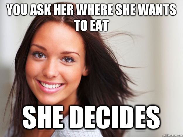 You Ask Her Where She Wants To Eat She Decides Misc Quickmeme