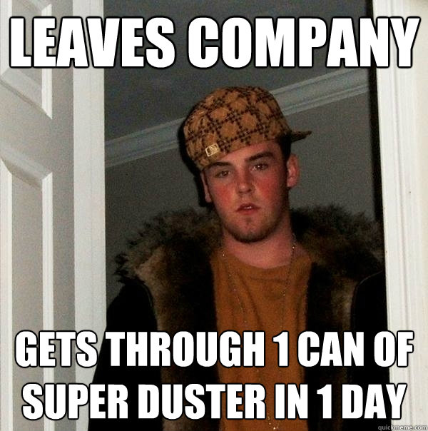 Leaves company gets through 1 can of super duster in 1 day  Scumbag Steve