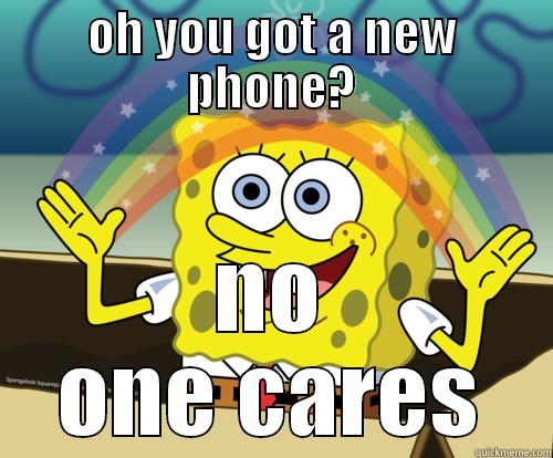 OH YOU GOT A NEW PHONE? NO ONE CARES Spongebob rainbow