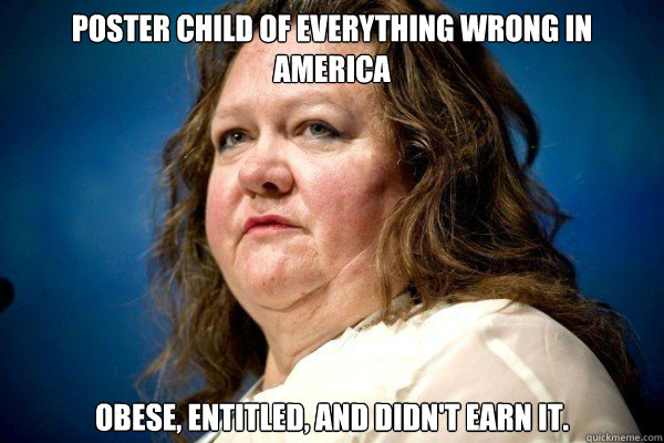 Poster child of everything wrong in America Obese, entitled, and didn't earn it.  Spiteful Billionaire