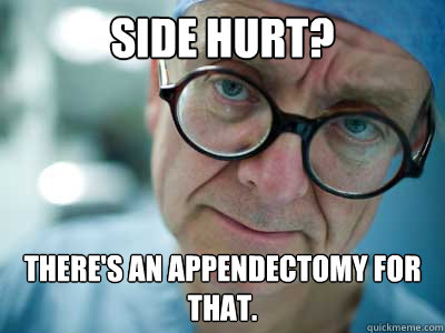 Side Hurt? There's an appendectomy for that. - Side Hurt? There's an appendectomy for that.  Trendy Surgeon