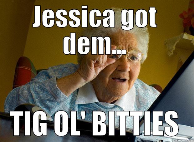 tig ol bitties - JESSICA GOT DEM... TIG OL' BITTIES Grandma finds the Internet