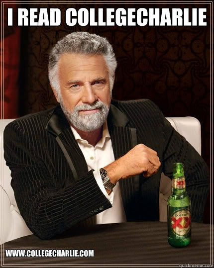 I read CollegeCharlie www.collegecharlie.com  The Most Interesting Man In The World