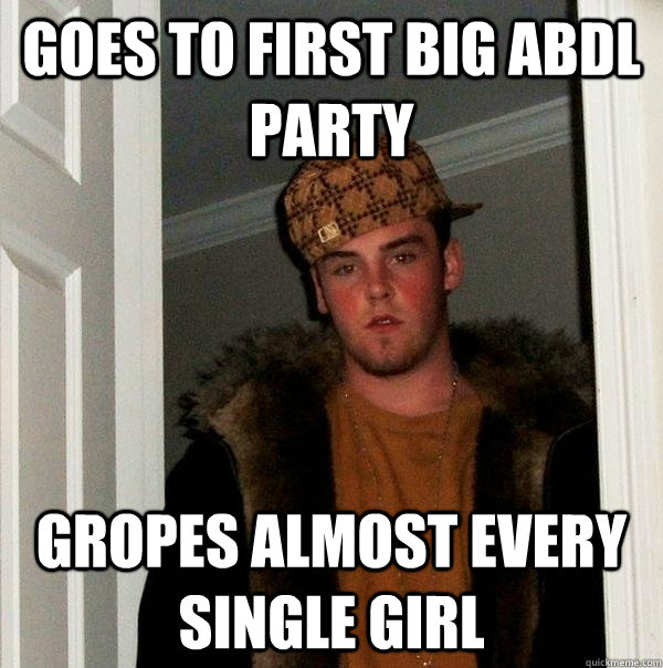 Goes to first big ABDL party Gropes almost every single girl  Scumbag Steve