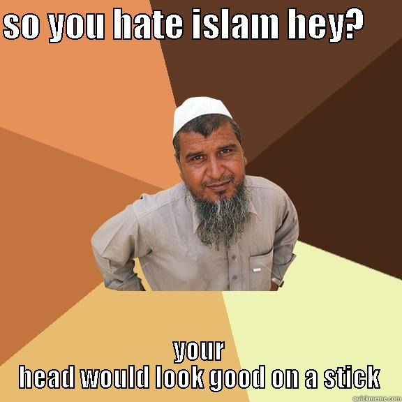 SO YOU HATE ISLAM HEY?      YOUR HEAD WOULD LOOK GOOD ON A STICK Ordinary Muslim Man