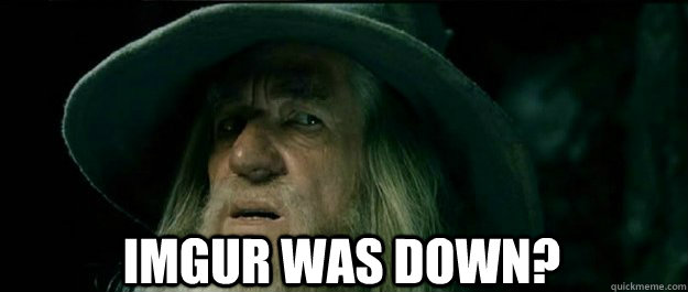  Imgur was down?  Gandalf