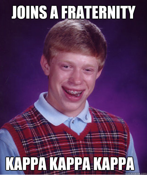 Joins a Fraternity Kappa Kappa Kappa - Joins a Fraternity Kappa Kappa Kappa  Bad Luck Brian