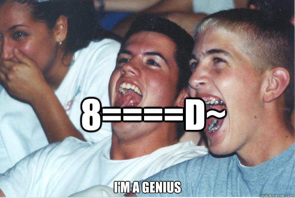 8====D~ i'm a genius  