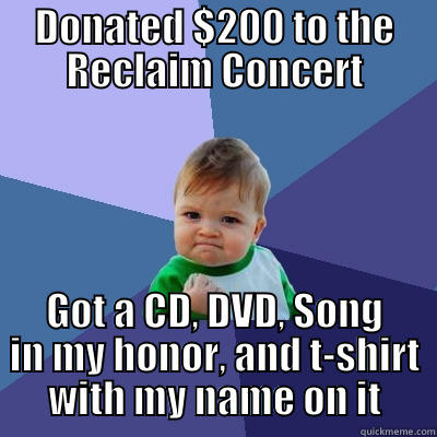 Reclaim Concert Meme - DONATED $200 TO THE RECLAIM CONCERT GOT A CD, DVD, SONG IN MY HONOR, AND T-SHIRT WITH MY NAME ON IT Success Kid