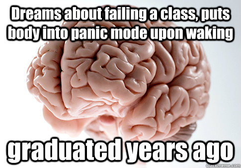 Dreams about failing a class, puts body into panic mode upon waking graduated years ago   Scumbag Brain