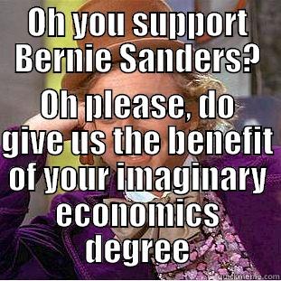 OH YOU SUPPORT BERNIE SANDERS? OH PLEASE, DO GIVE US THE BENEFIT OF YOUR IMAGINARY ECONOMICS DEGREE Condescending Wonka